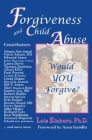 Forgiveness and Child Abuse: Would YOU Forgive? By Lois Einhorn Ph.D. Cover Image