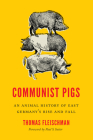 Communist Pigs: An Animal History of East Germany's Rise and Fall (Weyerhaeuser Environmental Books) By Thomas Fleischman, Paul S. Sutter (Foreword by), Paul S. Sutter (Editor) Cover Image