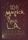 Sci-Fi, Magick, Queer L.A.: Sexual Science and the Imagi-Nation Cover Image