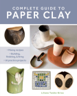 Complete Guide to Paper Clay: Mixing Recipes; Building, Finishing and Firing; 10 Practice Projects By Liliane Tardio-Brise Cover Image
