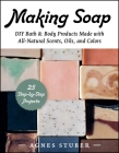 Making Soap: DIY Bath & Body Products Made with All-Natural Scents, Oils, and Colors By Agnes Stuber, Gun Penhoat (Translated by) Cover Image