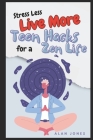 Stress Less, Live More: Teen Hacks for a Zen Life Cover Image