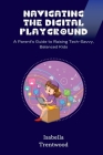 Navigating the Digital Playground: A Parent's Guide to Raising Tech-Savvy, Balanced Kids Cover Image