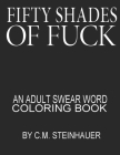 Fifty Shades Of Fuck: An Adult Swear Word Coloring Book By C. M. Steinhauer Cover Image