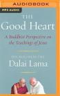The Good Heart: A Buddhist Perspective on the Teachings of Jesus By Dalai Lama, Geshe Thubten Jinpa (Translator), Peter Wickham (Read by) Cover Image