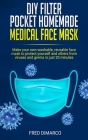 DIY Filter Pocket Homemade Medical Face Mask: Make your own washable, reusable face mask to protect yourself and others from viruses and germs in just By Fred DiMarco Cover Image