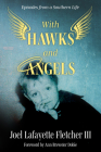 With Hawks and Angels: Episodes from a Southern Life (Willie Morris Books in Memoir and Biography) By Joel Lafayette Fletcher, Ann Brewster Dobie (Foreword by) Cover Image