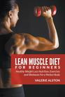 Lean Muscle Diet For Beginners: Healthy Weight Loss Nutrition, Exercises and Workouts For a Perfect Body Cover Image