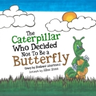 The Caterpillar Who Decided Not To Be a Butterfly By Robert R. Martinez Cover Image
