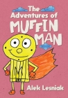 The Adventures of Muffin Man By Alek Lesniak, Alek Lesniak (Illustrator) Cover Image