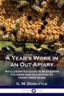 A Year's Work in an Out-Apiary: An Illustrated Guide to Beekeeping Colonies and Collecting of Honey from Hives By G. M. Doolittle Cover Image