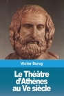 Le Théâtre d'Athènes au Ve siècle By Victor Duruy Cover Image