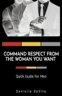 Command Respect From the Woman You Want: Quick Guide For Men By Danielle DeVita Cover Image