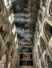 The Angel Roofs of East Anglia: Unseen Masterpieces of the Middle Ages By Michael Rimmer Cover Image