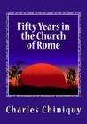 Fifty Years in the Church of Rome By Charles Chiniquy Cover Image