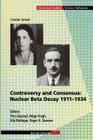 Controversy and Consensus: Nuclear Beta Decay 1911-1934 (Science Networks. Historical Studies #24) Cover Image
