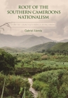 Root of the Southern Cameroons Nationalism By Gabriel Alenda Cover Image