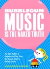 Bubblegum Music Is the Naked Truth: The Dark History of Prepubescent Pop, from the Banana Splits to Britney Spears By Kim Cooper, David Smay Cover Image