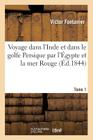 Voyage Dans l'Inde Et Dans Le Golfe Persique Par l'Égypte Et La Mer Rouge. Tome 1, Partie 2 (Histoire) By Victor Fontanier Cover Image
