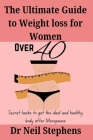 The Ultimate Guide to weight loss for Women over 40: Secret hacks to get the ideal and healthy body after Menopause/28 HEALTHY AND DELICIOUS RECIPES Cover Image