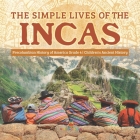 The Simple Lives of the Incas Precolumbian History of America Grade 4 Children's Ancient History Cover Image