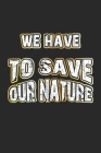 We have to save our nature: Monatsplaner, Termin-Kalender - Geschenk-Idee für Natur-Schützer & Umwelt-Aktivisten - A5 - 120 Seiten By D. Wolter Cover Image