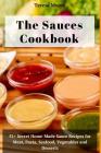 The Sauces Cookbook: 51+ Secret Home-Made Sauce Recipes for Meat, Pasta, Seafood, Vegetables and Desserts By Teresa Moore Cover Image