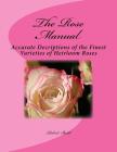 The Rose Manual: Accurate Decriptions of the Finest Varieties of Heirloom Roses Cover Image