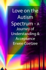 Love on the Autism Spectrum: A Journey of Understanding and Acceptance By Erwee Coetzee Cover Image