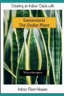 Creating an Indoor Oasis with Sansevieria Snake Plant: Snake Plant book Cover Image