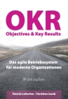 Objectives & Key Results (OKR): Das agile Betriebssystem für moderne Organisationen By Christian Jacob, Patrick Lobacher Cover Image