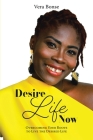 Desire Life Now: Overcoming Your Roots to Live the Desired Life Cover Image