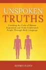 Unspoken Truths: Cracking the Code of Human Expression and Truly Understand People Through Body Language Cover Image