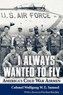 I Always Wanted to Fly: America S Cold War Airmen By Wolfgang W. E. Samuel, Colonel Wolfgang W. E. Samuel, Ken Hechler (Foreword by) Cover Image