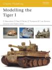 Modelling the Tiger I (Osprey Modelling) By Gary Edmundson, David Parker, Steve van Beveren, Dinesh Ned, Darren Thompson Cover Image