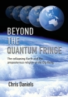 Beyond the Quantum Fringe: The collapsing Earth and the preposterous religion of the Big Bang By Chris Daniels Cover Image