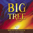 Big Tree By Brian Selznick, Brian Selznick (Illustrator), Meryl Streep (Narrator) Cover Image