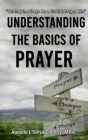 Understanding the Basics of Prayer: Setting the Stage for a Fruitful Prayer Life Cover Image