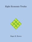 Eight Economic Truths By Roger Brown Cover Image