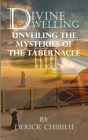 Divine Dwelling: Unveiling the Mysteries of the Tabernacle By Derick Chibilu Cover Image