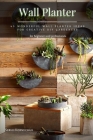 Wall Planter: 45 Wonderful Wall Planter Ideas for Creative DIY Gardeners Cover Image