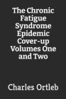 The Chronic Fatigue Syndrome Epidemic Cover-up Volumes One and Two By Charles Ortleb Cover Image