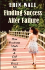 Finding Success After Failure: How Psychosis Made Me and Did Not Break Me By Erin Wall, Genevieve Scholl (Editor) Cover Image