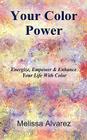 Your Color Power: Energize, Empower & Enhance Your Life with Color By Melissa Alvarez Cover Image