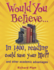 Would You Believe...in 1400, Reading Could Save Your Life?!: And Other Academic Advantages By Richard Platt Cover Image