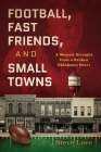 Football, Fast Friends, and Small Towns: A Memoir Straight from a Broken Oklahoma Heart By Steve Love Cover Image