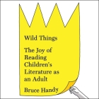 Wild Things Lib/E: The Joy of Reading Children's Literature as an Adult Cover Image