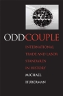Odd Couple: International Trade and Labor Standards in History (Yale Series in Economic and Financial History) By Michael Huberman Cover Image