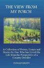 The View From My Porch: A Collection of Poems and Essays by One Who has Lived His Life from the Perspective of a Country Dweller Cover Image