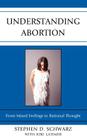Understanding Abortion: From Mixed Feelings to Rational Thought By Stephen D. Schwarz, Kiki Latimer (With) Cover Image